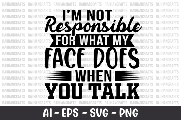 I'm Not Responsible for What My Face Graphics and Crafts